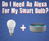 Do I Need an Alexa For my Smart Bulb?