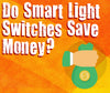 Do Smart Light Switches Save Money?